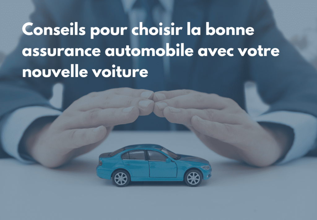 Conseils pour choisir la bonne assurance automobile avec votre nouvelle voiture