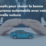 Conseils pour choisir la bonne assurance automobile avec votre nouvelle voiture