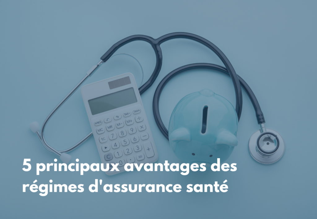 Voici les 5 principaux avantages des régimes d’assurance santé.