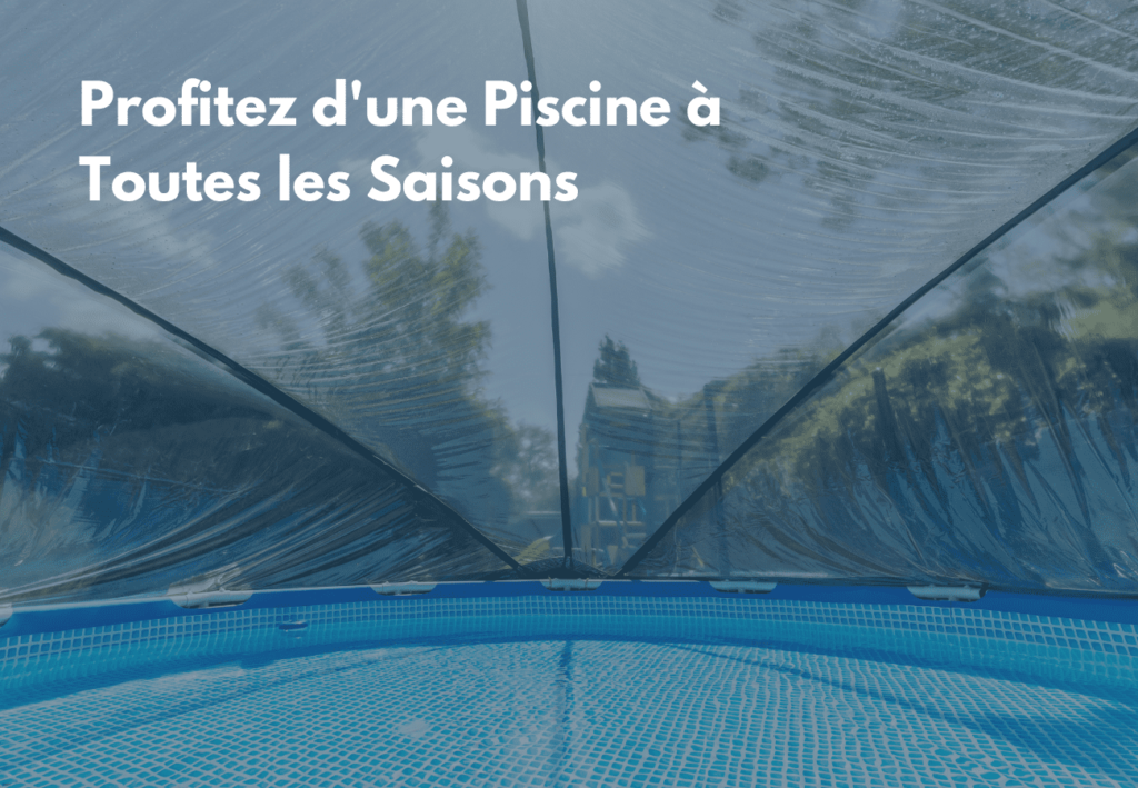 Profitez d’une Piscine à Toutes les Saisons