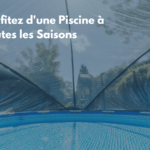 Profitez d’une Piscine à Toutes les Saisons