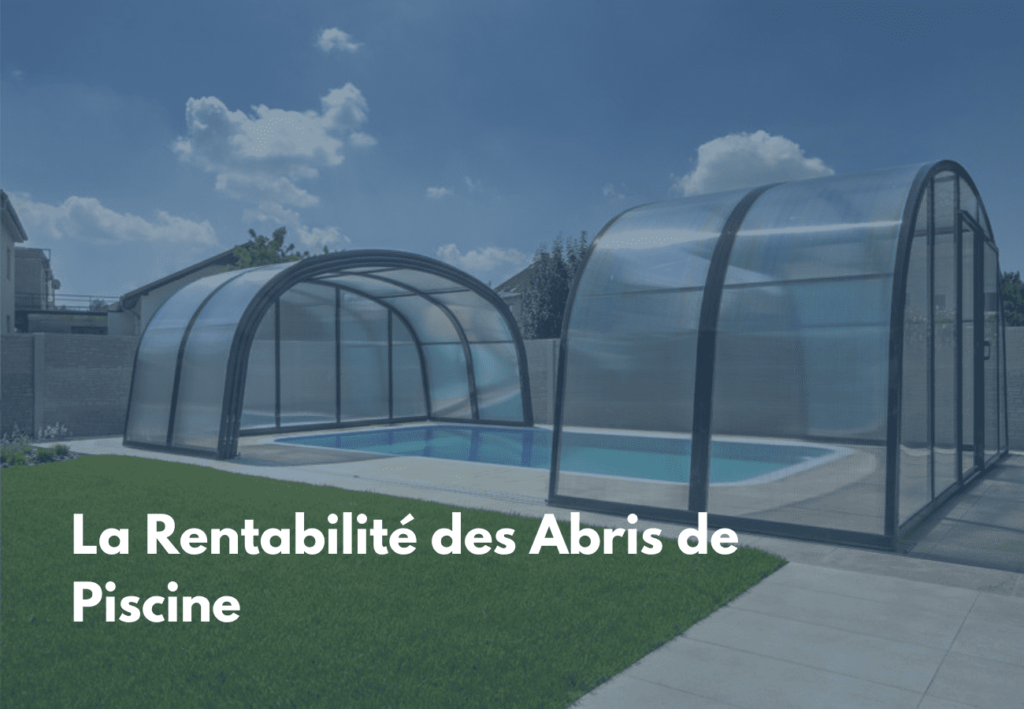 Évaluez la rentabilité des abris de piscine