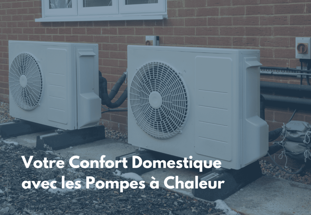 Transformez votre confort domestique avec les pompes à chaleur