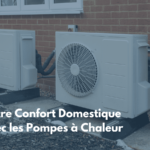 Transformez votre confort domestique avec les pompes à chaleur