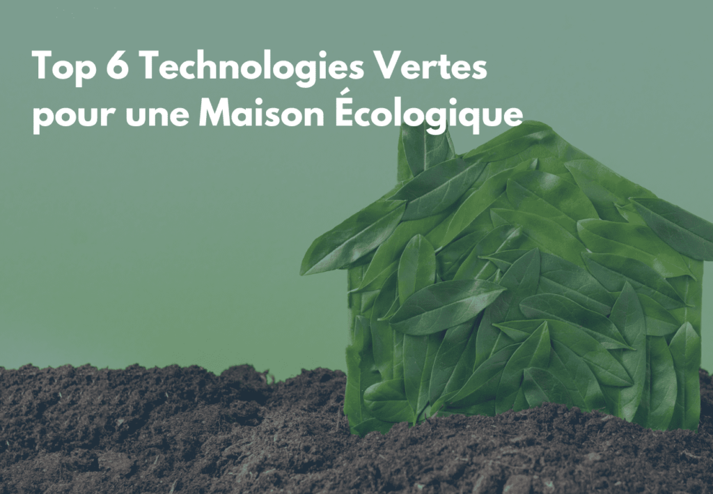 Top 6 Technologies Vertes pour une Maison Écologique