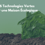 Top 6 Technologies Vertes pour une Maison Écologique