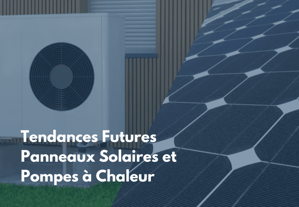 Les tendances futures dans le domaine de les panneaux solaires et des pompes à chaleur